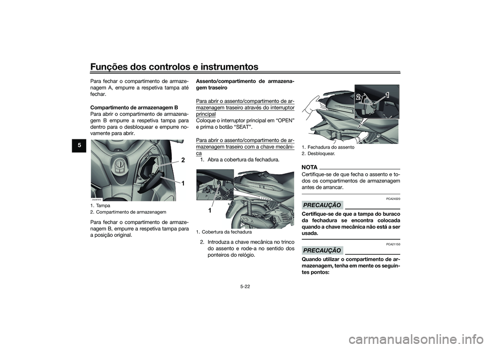 YAMAHA XMAX 125 2022 Manual de utilização (in Portuguese) Funções dos controlos e instrumentos
5-22
5
Para fechar o compartimento de armaze-
nagem A, empurre a respetiva tampa até
fechar.
Compartimento de armazenagem B
Para abrir o compartimento de armaz YAMAHA XMAX 125 2022 Manual de utilização (in Portuguese) Funções dos controlos e instrumentos
5-22
5
Para fechar o compartimento de armaze-
nagem A, empurre a respetiva tampa até
fechar.
Compartimento de armazenagem B
Para abrir o compartimento de armaz