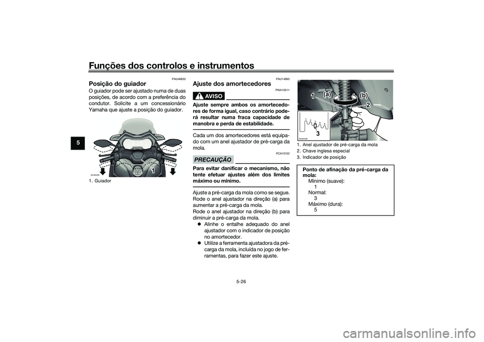 YAMAHA XMAX 125 2022 Manual de utilização (in Portuguese) Funções dos controlos e instrumentos
5-26
5
PAU46833
Posição do guia dor O guiador pode ser ajustado numa de duas
posições, de acordo com a preferência do
condutor. Solicite a um concessionár YAMAHA XMAX 125 2022 Manual de utilização (in Portuguese) Funções dos controlos e instrumentos
5-26
5
PAU46833
Posição do guia dor O guiador pode ser ajustado numa de duas
posições, de acordo com a preferência do
condutor. Solicite a um concessionár