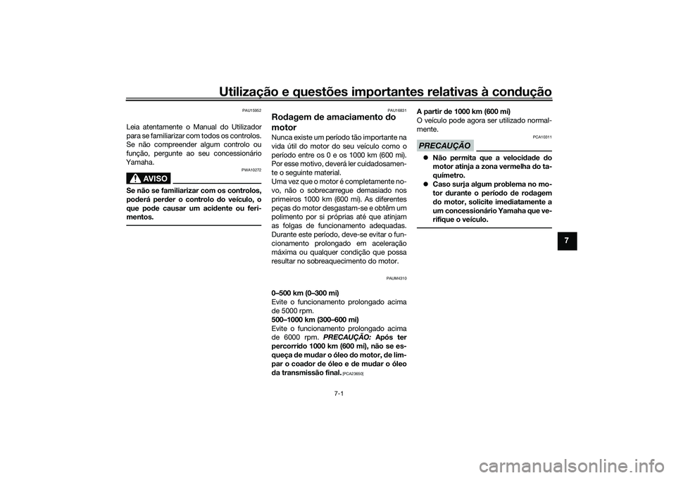 YAMAHA XMAX 125 2022  Manual de utilização (in Portuguese) Utilização e questões importantes relativas à condução
7-1
7
PAU15952
Leia atentamente o Manual do Utilizador
para se familiarizar com todos os controlos.
Se não compreender algum controlo ou
f
