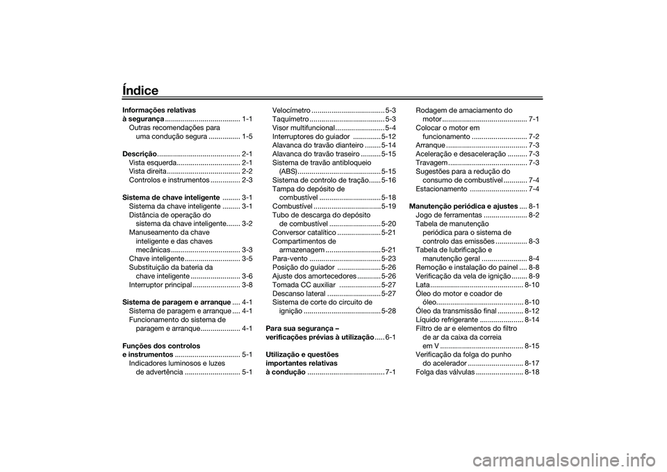 YAMAHA XMAX 125 2022  Manual de utilização (in Portuguese) ÍndiceInformações relativas 
à segurança ...................................... 1-1
Outras recomendações para  uma condução segura ................ 1-5
Descrição ...........................