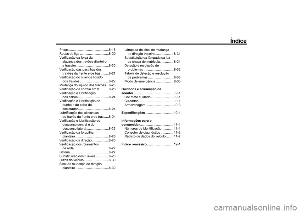 YAMAHA XMAX 125 2022  Manual de utilização (in Portuguese) Índice
Pneus ............................................8-18
Rodas de liga ................................8-20
Verificação da folga da 
alavanca dos travões dianteiro 
e traseiro ...............