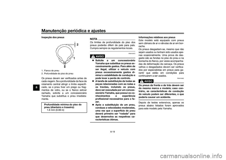 YAMAHA XMAX 125 2022 Manual de utilização (in Portuguese) Manutenção periódica e ajustes
8-19
8
Inspeção dos pneus
Os pneus devem ser verificados antes de
cada viagem. Se a profundidade da face de
rolamento central atingir o limite especifi-
cado, se o YAMAHA XMAX 125 2022 Manual de utilização (in Portuguese) Manutenção periódica e ajustes
8-19
8
Inspeção dos pneus
Os pneus devem ser verificados antes de
cada viagem. Se a profundidade da face de
rolamento central atingir o limite especifi-
cado, se o