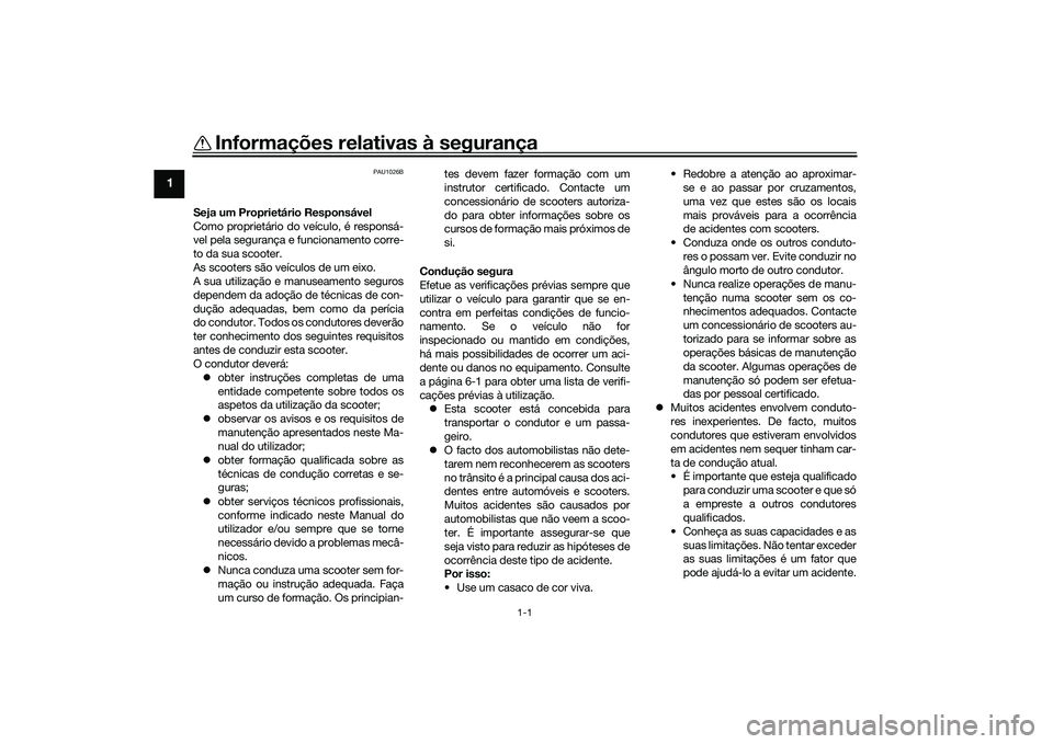 YAMAHA XMAX 125 2022 Manual de utilização (in Portuguese) 1-1
1
Informações relativas à segurança
PAU1026B
Seja um Proprietário Responsável
Como proprietário do veículo, é responsá-
vel pela segurança e funcionamento corre-
to da sua scooter.
As s YAMAHA XMAX 125 2022 Manual de utilização (in Portuguese) 1-1
1
Informações relativas à segurança
PAU1026B
Seja um Proprietário Responsável
Como proprietário do veículo, é responsá-
vel pela segurança e funcionamento corre-
to da sua scooter.
As s