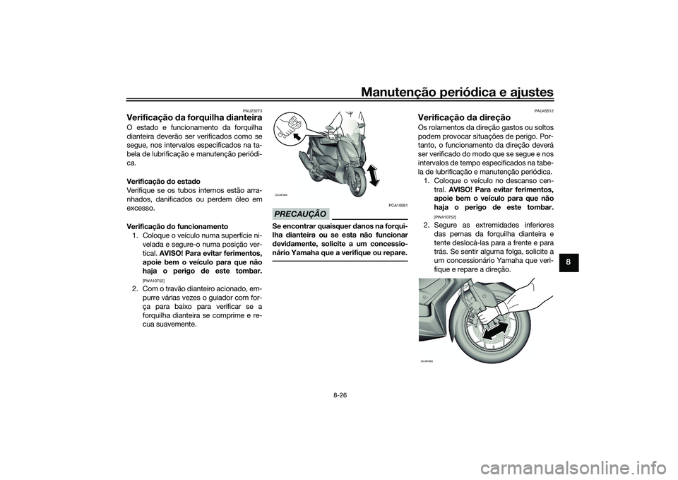 YAMAHA XMAX 125 2022 Manual de utilização (in Portuguese) Manutenção periódica e ajustes
8-26
8
PAU23273
Verificação da forquilha dianteiraO estado e funcionamento da forquilha
dianteira deverão ser verificados como se
segue, nos intervalos especific YAMAHA XMAX 125 2022 Manual de utilização (in Portuguese) Manutenção periódica e ajustes
8-26
8
PAU23273
Verificação da forquilha dianteiraO estado e funcionamento da forquilha
dianteira deverão ser verificados como se
segue, nos intervalos especific
