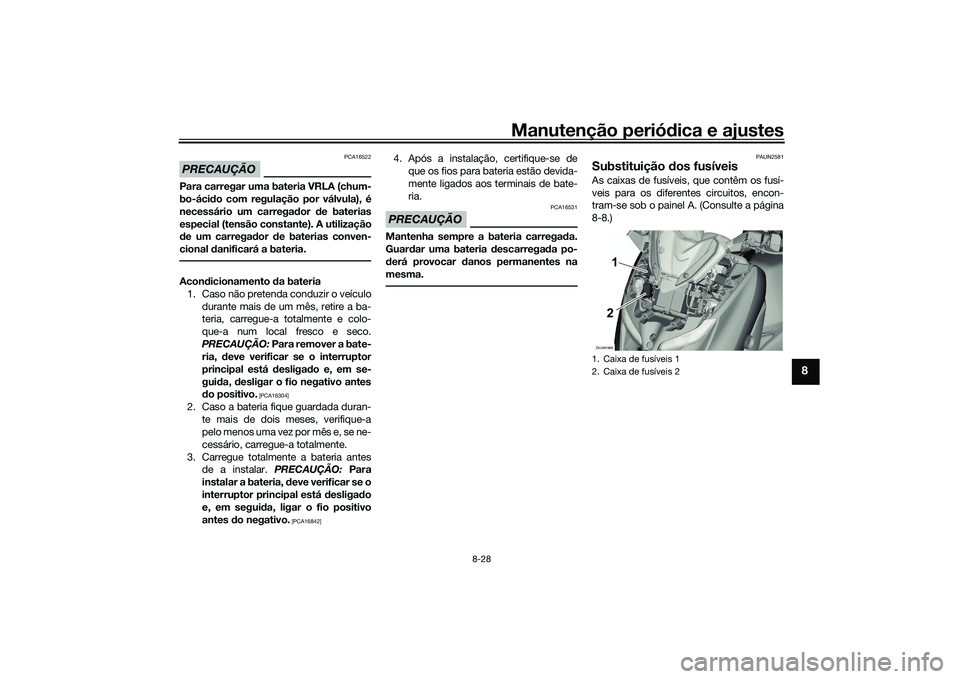 YAMAHA XMAX 125 2022 Manual de utilização (in Portuguese) Manutenção periódica e ajustes
8-28
8
PRECAUÇÃO
PCA16522
Para carregar uma bateria VRLA (chum-
bo-áci do com regulação por válvula), é
necessário um carregad or de baterias
especial (tensã YAMAHA XMAX 125 2022 Manual de utilização (in Portuguese) Manutenção periódica e ajustes
8-28
8
PRECAUÇÃO
PCA16522
Para carregar uma bateria VRLA (chum-
bo-áci do com regulação por válvula), é
necessário um carregad or de baterias
especial (tensã