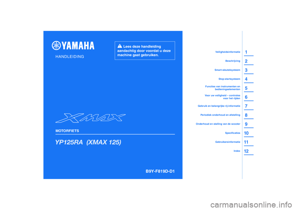 YAMAHA XMAX 125 2022  Instructieboekje (in Dutch) PANTONE285C
YP125RA  (XMAX 125)
1
2
3
4
5
6
7
8
9
10
11
12
HANDLEIDING
MOTORFIETS
  Lees deze handleiding 
aandachtig door voordat u deze 
machine gaat gebruiken.
GebruikersinformatieIndex
Specificati