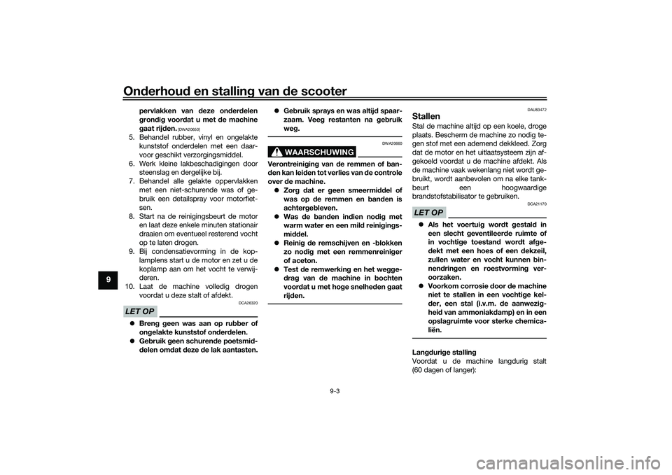 YAMAHA XMAX 125 2022  Instructieboekje (in Dutch) Onderhou d en stallin g van  de scooter
9-3
9
pervlakken van  deze on der delen
g ron dig  voor dat u met  de machine
g aat rij den.
 [DWA20650]
5. Behandel rubber, vinyl en ongelakte
kunststof onderd