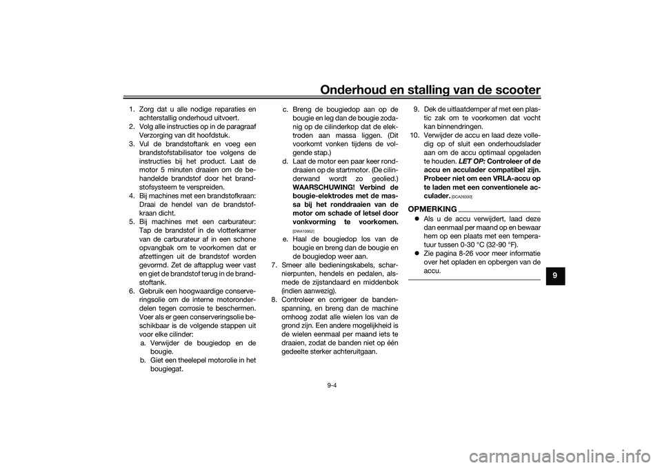 YAMAHA XMAX 125 2022 Instructieboekje (in Dutch) Onderhou d en stalling van de scooter9-4
9
1. Zorg dat u alle nodige reparaties en
achterstallig onderhoud uitvoert.
2. Volg alle instructies op in de paragraaf Verzorging van dit hoofdstuk.
3. Vul d YAMAHA XMAX 125 2022 Instructieboekje (in Dutch) Onderhou d en stalling van de scooter9-4
9
1. Zorg dat u alle nodige reparaties en
achterstallig onderhoud uitvoert.
2. Volg alle instructies op in de paragraaf Verzorging van dit hoofdstuk.
3. Vul d