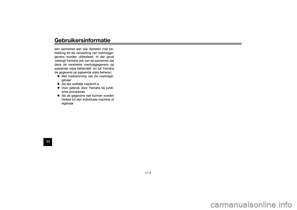 YAMAHA XMAX 125 2022 Instructieboekje (in Dutch) Gebruikersinformatie
11-3
11
een aannemer aan wie diensten met be-
trekking tot de verwerking van voertuigge-
gevens worden uitbesteed. In dat geval
verlangt Yamaha ook van de aannemer dat
deze de ver YAMAHA XMAX 125 2022 Instructieboekje (in Dutch) Gebruikersinformatie
11-3
11
een aannemer aan wie diensten met be-
trekking tot de verwerking van voertuigge-
gevens worden uitbesteed. In dat geval
verlangt Yamaha ook van de aannemer dat
deze de ver