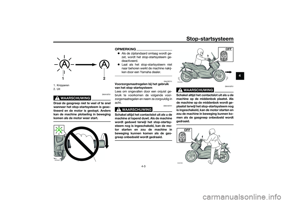 YAMAHA XMAX 125 2022 Instructieboekje (in Dutch) Stop-startsysteem
4-3
4
WAARSCHUWING
DWA18731
Draai de gas greep niet te veel of te snel
wanneer het stop-startsysteem is geac-
tiveer d en de motor is gestopt. An ders
kan de machine plotselin g YAMAHA XMAX 125 2022 Instructieboekje (in Dutch) Stop-startsysteem
4-3
4
WAARSCHUWING
DWA18731
Draai de gas greep niet te veel of te snel
wanneer het stop-startsysteem is geac-
tiveer d en de motor is gestopt. An ders
kan de machine plotselin g