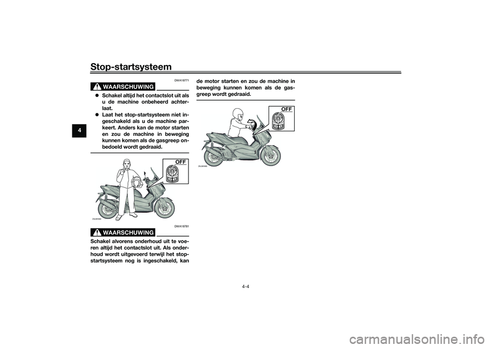 YAMAHA XMAX 125 2022 Instructieboekje (in Dutch) Stop-startsysteem
4-4
4
WAARSCHUWING
DWA18771
Schakel altij d het contactslot uit als
u de machine on beheer d achter-
laat.
Laat het stop-startsysteem niet in-
geschakel d als u d e machine p YAMAHA XMAX 125 2022 Instructieboekje (in Dutch) Stop-startsysteem
4-4
4
WAARSCHUWING
DWA18771
Schakel altij d het contactslot uit als
u de machine on beheer d achter-
laat.
Laat het stop-startsysteem niet in-
geschakel d als u d e machine p