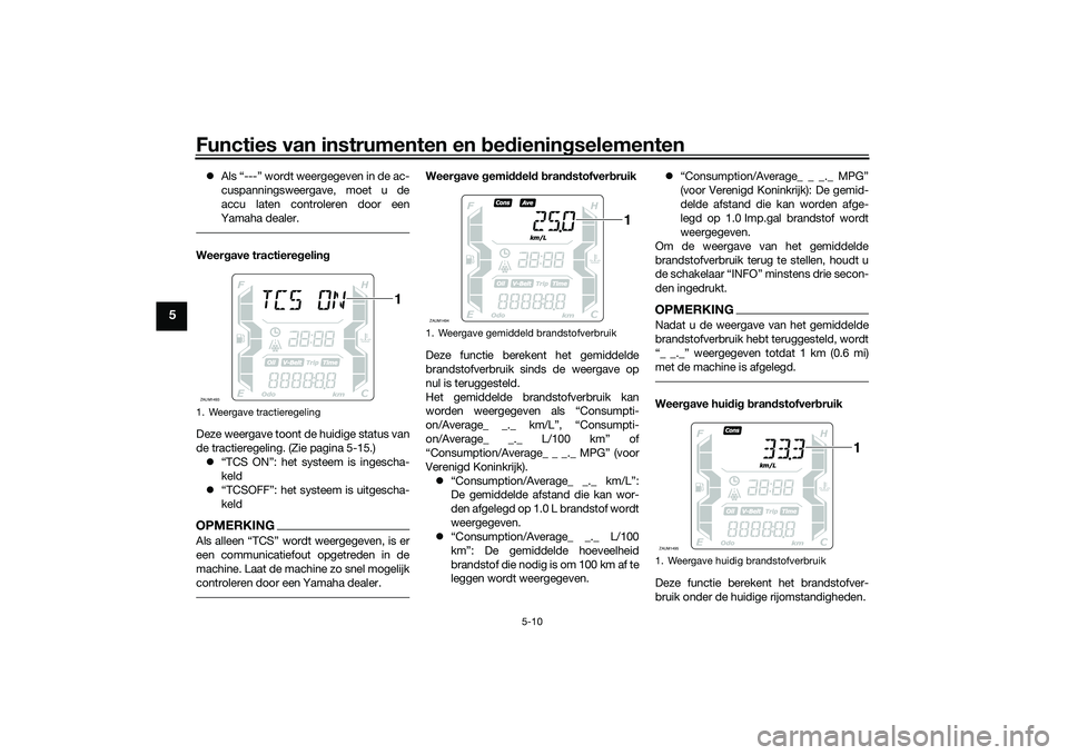 YAMAHA XMAX 125 2022 Instructieboekje (in Dutch) Functies van instrumenten en bed ienin gselementen
5-10
5
Als “---” wordt weergegeven in de ac-
cuspanningsweergave, moet u de
accu laten controleren door een
Yamaha dealer.Weer gave tractiere YAMAHA XMAX 125 2022 Instructieboekje (in Dutch) Functies van instrumenten en bed ienin gselementen
5-10
5
Als “---” wordt weergegeven in de ac-
cuspanningsweergave, moet u de
accu laten controleren door een
Yamaha dealer.Weer gave tractiere
