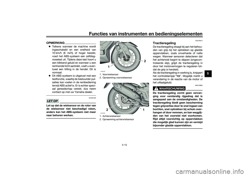 YAMAHA XMAX 125 2022 Instructieboekje (in Dutch) Functies van instrumenten en bed ienin gselementen
5-15
5
OPMERKING Telkens wanneer de machine wordt
ingeschakeld en een snelheid van
10 km/h (6 mi/h) of hoger bereikt,
voert het ABS-systeem een ze YAMAHA XMAX 125 2022 Instructieboekje (in Dutch) Functies van instrumenten en bed ienin gselementen
5-15
5
OPMERKING Telkens wanneer de machine wordt
ingeschakeld en een snelheid van
10 km/h (6 mi/h) of hoger bereikt,
voert het ABS-systeem een ze