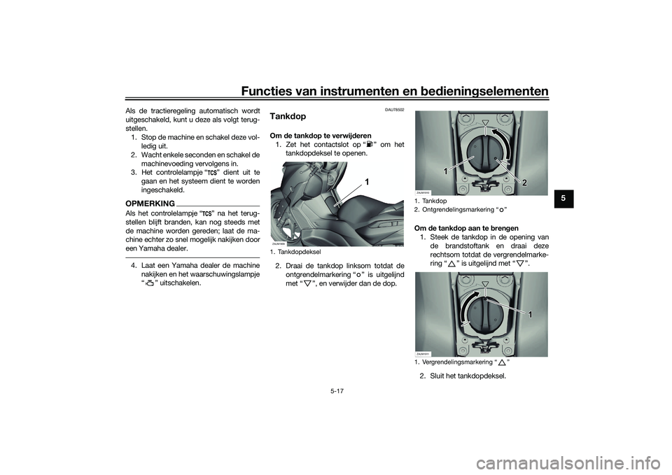 YAMAHA XMAX 125 2022 Instructieboekje (in Dutch) Functies van instrumenten en bed ienin gselementen
5-17
5
Als de tractieregeling automatisch wordt
uitgeschakeld, kunt u deze als volgt terug-
stellen.
1. Stop de machine en schakel deze vol- ledig ui YAMAHA XMAX 125 2022 Instructieboekje (in Dutch) Functies van instrumenten en bed ienin gselementen
5-17
5
Als de tractieregeling automatisch wordt
uitgeschakeld, kunt u deze als volgt terug-
stellen.
1. Stop de machine en schakel deze vol- ledig ui