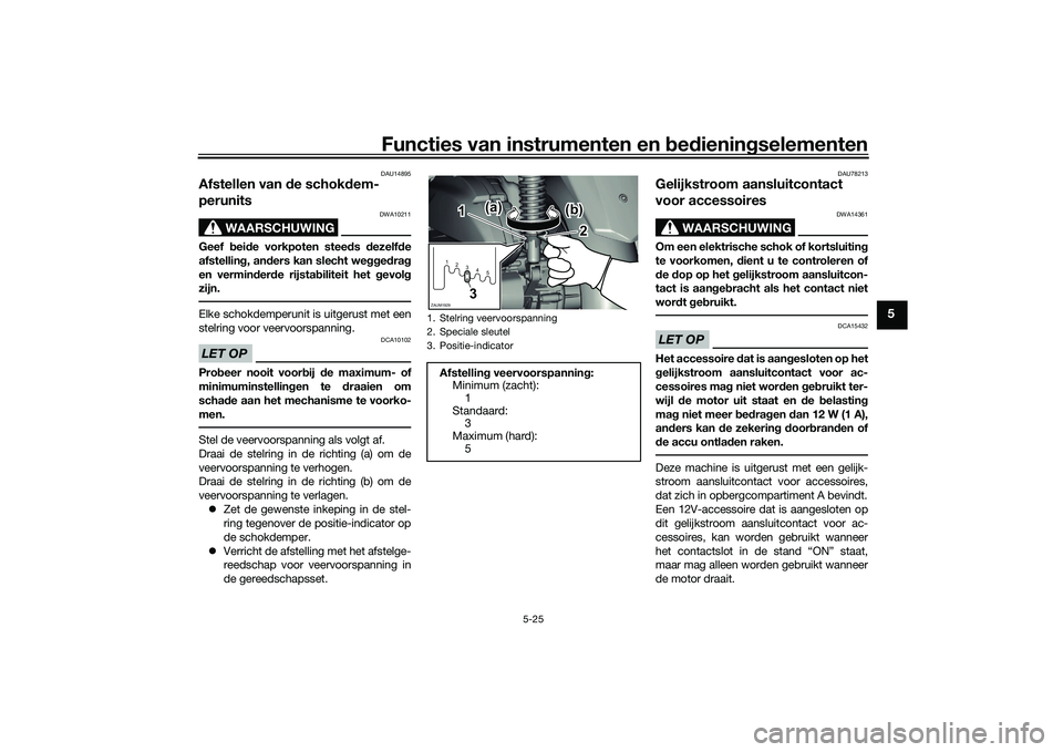 YAMAHA XMAX 125 2022  Instructieboekje (in Dutch) Functies van instrumenten en bed ienin gselementen
5-25
5
DAU14895
Afstellen van  de schokd em-
perunits
WAARSCHUWING
DWA10211
Geef  bei de vorkpoten stee ds  dezelf de
afstellin g, an ders kan slecht