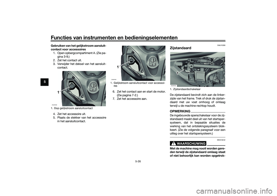 YAMAHA XMAX 125 2022  Instructieboekje (in Dutch) Functies van instrumenten en bed ienin gselementen
5-26
5
Ge bruiken van het g elijkstroom aansluit-
contact voor accessoires 1. Open opbergcompartiment A. (Zie pa- gina 3-9.)
2. Zet het contact uit.
