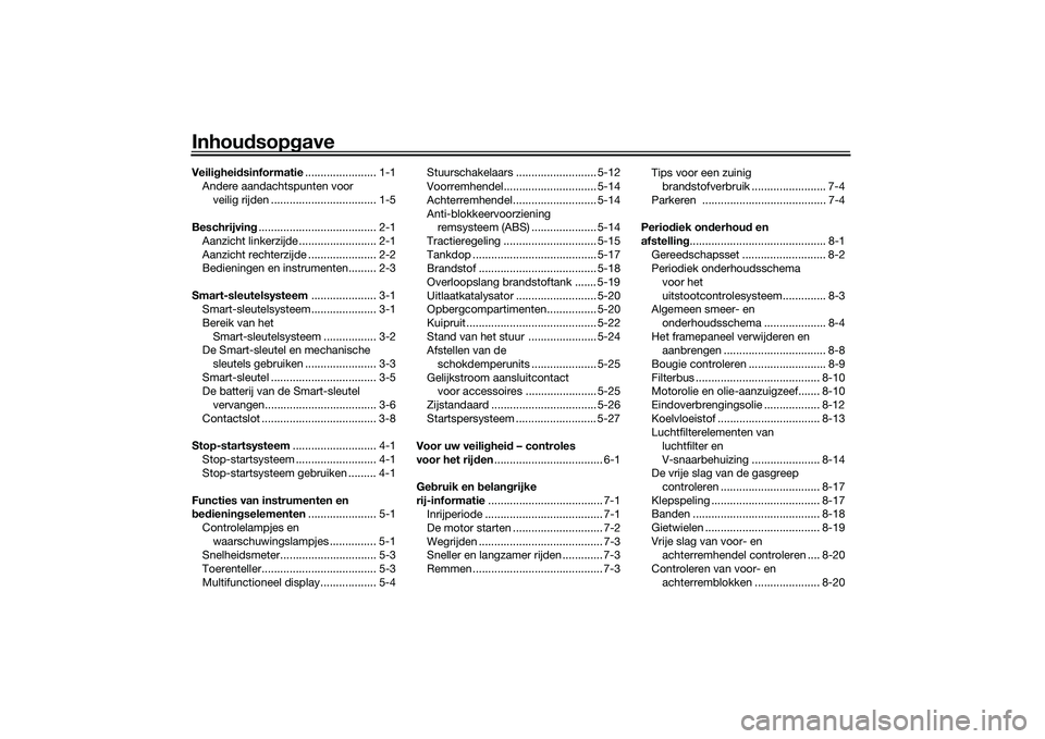 YAMAHA XMAX 125 2022  Instructieboekje (in Dutch) Inhoudsop gaveVeili ghei dsinformatie ....................... 1-1
Andere aandachtspunten voor  veilig rijden .................................. 1-5
Beschrijvin g...................................... 