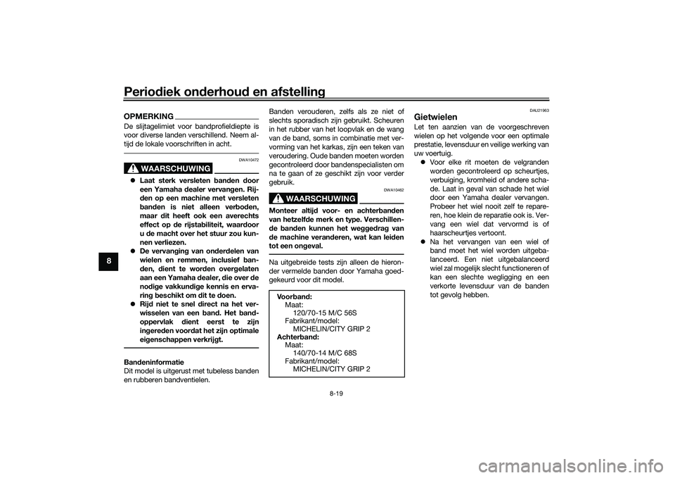 YAMAHA XMAX 125 2022 Instructieboekje (in Dutch) Periodiek on derhou d en afstelling
8-19
8
OPMERKINGDe slijtagelimiet voor bandprofieldiepte is
voor diverse landen verschillend. Neem al-
tijd de lokale voorschriften in acht.
WAARSCHUWING
DWA10472
YAMAHA XMAX 125 2022 Instructieboekje (in Dutch) Periodiek on derhou d en afstelling
8-19
8
OPMERKINGDe slijtagelimiet voor bandprofieldiepte is
voor diverse landen verschillend. Neem al-
tijd de lokale voorschriften in acht.
WAARSCHUWING
DWA10472