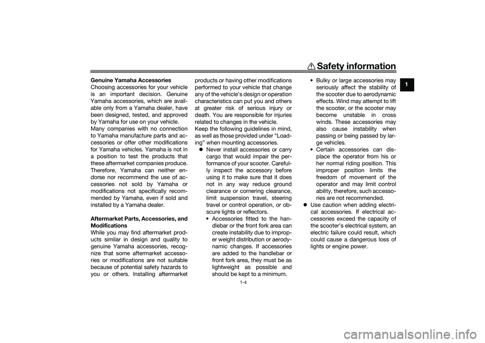 YAMAHA XMAX 125 2021 Owners Manual Safety information
1-4
1
Genuine Yamaha Accessories
Choosing accessories for your vehicle
is an important decision. Genuine
Yamaha accessories, which are avail- able only from a Yamaha dealer, have
be YAMAHA XMAX 125 2021 Owners Manual Safety information
1-4
1
Genuine Yamaha Accessories
Choosing accessories for your vehicle
is an important decision. Genuine
Yamaha accessories, which are avail- able only from a Yamaha dealer, have
be