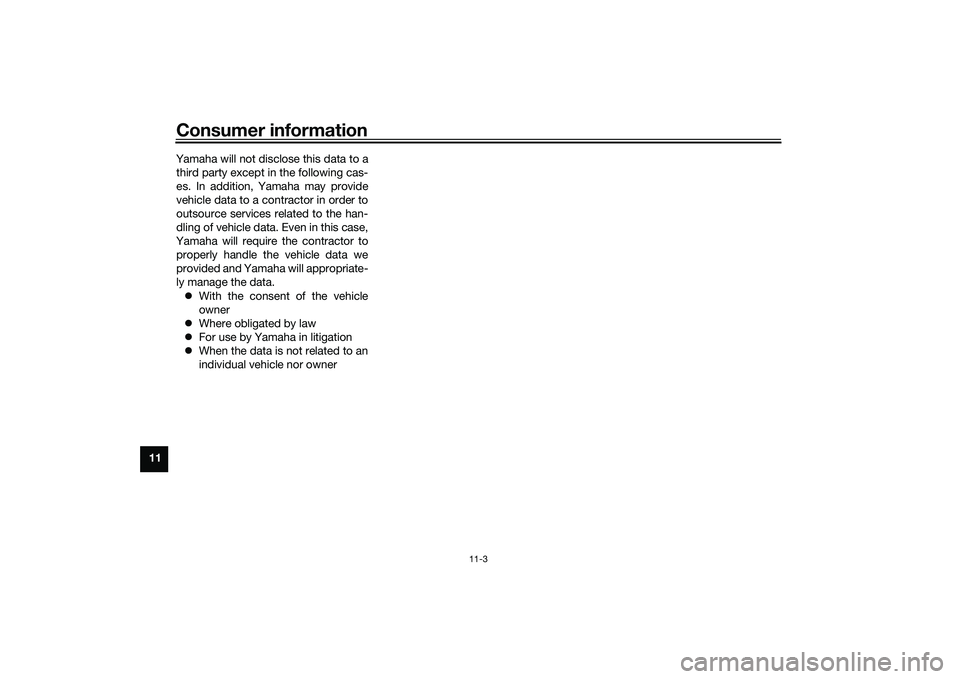 YAMAHA XMAX 125 2021 Owners Manual Consumer information
11-3
11Yamaha will not disclose this data to a
third party except in the following cas-
es. In addition, Yamaha may provide
vehicle data to a contractor in order to
outsource serv YAMAHA XMAX 125 2021 Owners Manual Consumer information
11-3
11Yamaha will not disclose this data to a
third party except in the following cas-
es. In addition, Yamaha may provide
vehicle data to a contractor in order to
outsource serv
