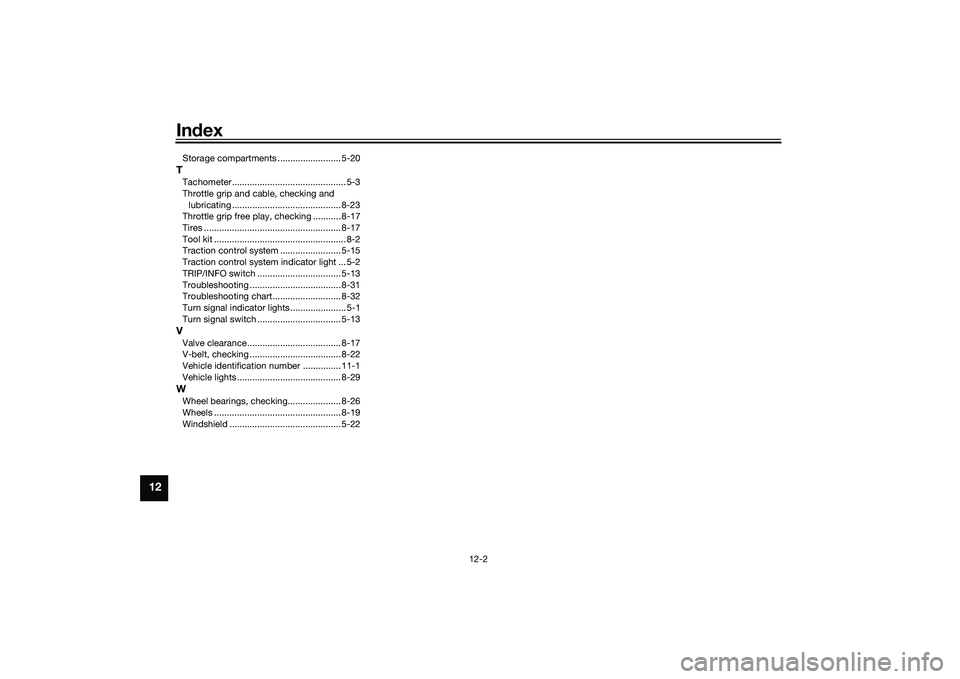 YAMAHA XMAX 125 2019 Owners Manual Index
12-2
12
Storage compartments ......................... 5-20TTachometer ............................................. 5-3
Throttle grip and cable, checking and
lubricating ...................... YAMAHA XMAX 125 2019 Owners Manual Index
12-2
12
Storage compartments ......................... 5-20TTachometer ............................................. 5-3
Throttle grip and cable, checking and
lubricating ......................