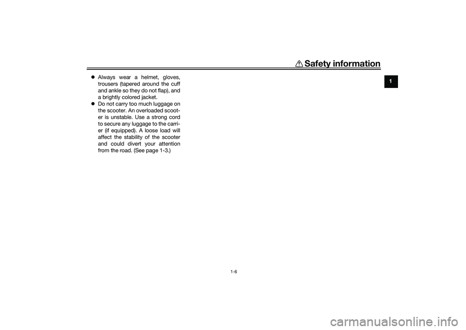 YAMAHA XMAX 125 2019 User Guide Safety information
1-6
1
Always wear a helmet, gloves,
trousers (tapered around the cuff
and ankle so they do not flap), and
a brightly colored jacket.
Do not carry too much luggage on
the sco YAMAHA XMAX 125 2019 User Guide Safety information
1-6
1
Always wear a helmet, gloves,
trousers (tapered around the cuff
and ankle so they do not flap), and
a brightly colored jacket.
Do not carry too much luggage on
the sco