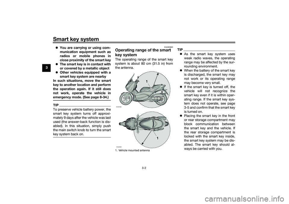 YAMAHA XMAX 125 2021 Owners Manual Smart key system
3-2
3
You are carryin g or usin g com-
munication equipment such as
ra dios or mo bile phones in
close proximity of the smart key
The smart key is in contact with
or covere d b YAMAHA XMAX 125 2021 Owners Manual Smart key system
3-2
3
You are carryin g or usin g com-
munication equipment such as
ra dios or mo bile phones in
close proximity of the smart key
The smart key is in contact with
or covere d b