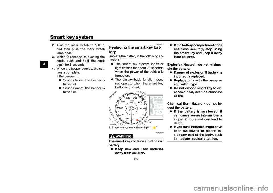 YAMAHA XMAX 125 2021 Owners Manual Smart key system
3-6
32. Turn the main switch to “OFF”,
and then push the main switch
knob once.
3. Within 9 seconds of pushing the knob, push and hold the knob
again for 5 seconds.
4. When the be YAMAHA XMAX 125 2021 Owners Manual Smart key system
3-6
32. Turn the main switch to “OFF”,
and then push the main switch
knob once.
3. Within 9 seconds of pushing the knob, push and hold the knob
again for 5 seconds.
4. When the be