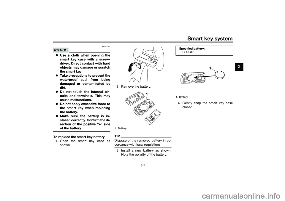 YAMAHA XMAX 125 2021 Owners Manual Smart key system
3-7
3
NOTICE
ECA15785
Use a cloth when openin g the
smart key case with a screw-
d river. Direct contact with hard
o bjects may damag e or scratch
the smart key.
Take precauti YAMAHA XMAX 125 2021 Owners Manual Smart key system
3-7
3
NOTICE
ECA15785
Use a cloth when openin g the
smart key case with a screw-
d river. Direct contact with hard
o bjects may damag e or scratch
the smart key.
Take precauti
