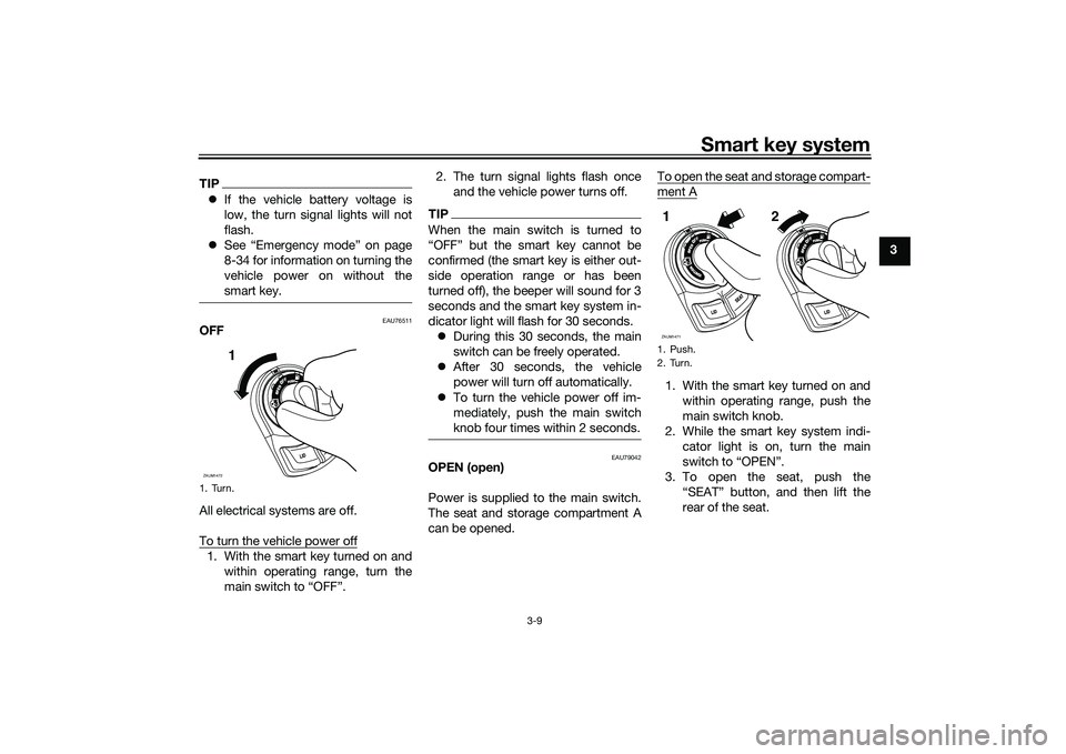 YAMAHA XMAX 125 2021  Owners Manual Smart key system
3-9
3
TIPIf the vehicle battery voltage is
low, the turn signal lights will not
flash.
 See “Emergency mode” on page
8-34 for information on turning the
vehicle power on wit