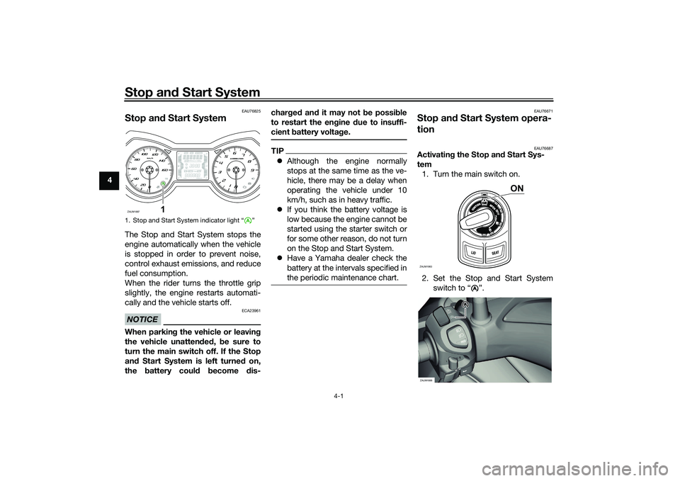 YAMAHA XMAX 125 2021 Owners Manual Stop and Start System
4-1
4
EAU76825
Stop and Start SystemThe Stop and Start System stops the
engine automatically when the vehicle
is stopped in order to prevent noise,
control exhaust emissions, an YAMAHA XMAX 125 2021 Owners Manual Stop and Start System
4-1
4
EAU76825
Stop and Start SystemThe Stop and Start System stops the
engine automatically when the vehicle
is stopped in order to prevent noise,
control exhaust emissions, an