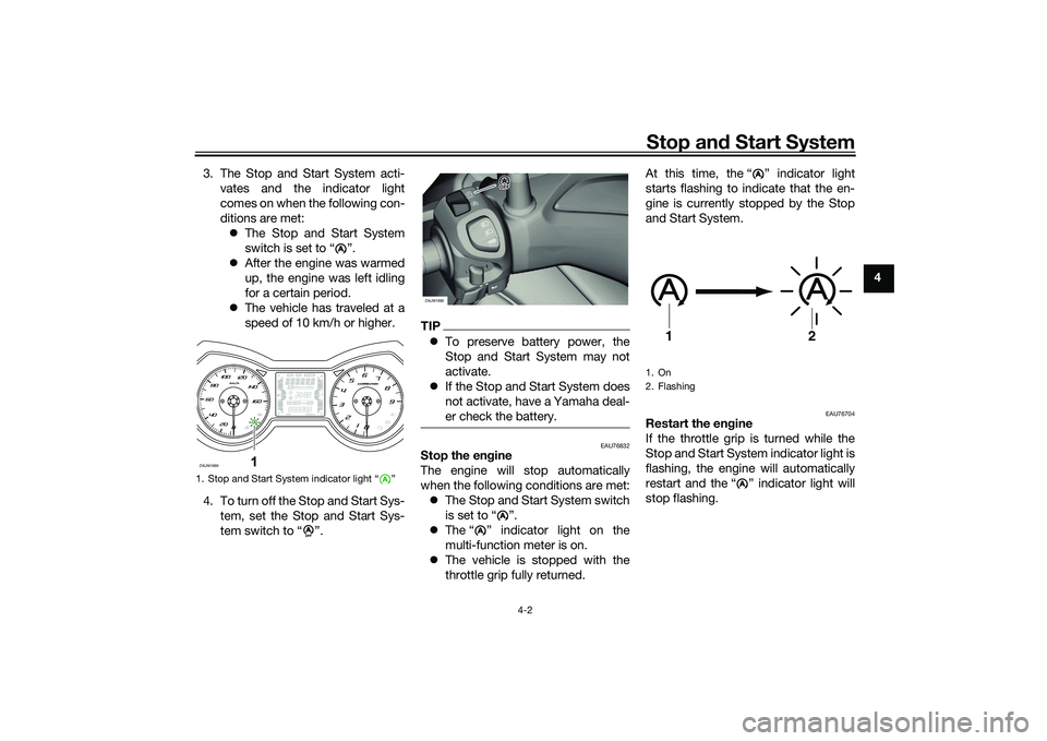 YAMAHA XMAX 125 2019 Owners Manual Stop and Start System
4-2
4
3. The Stop and Start System acti-
vates and the indicator light
comes on when the following con-
ditions are met: The Stop and Start System
switch is set to “ ”.
YAMAHA XMAX 125 2019 Owners Manual Stop and Start System
4-2
4
3. The Stop and Start System acti-
vates and the indicator light
comes on when the following con-
ditions are met: The Stop and Start System
switch is set to “ ”.
