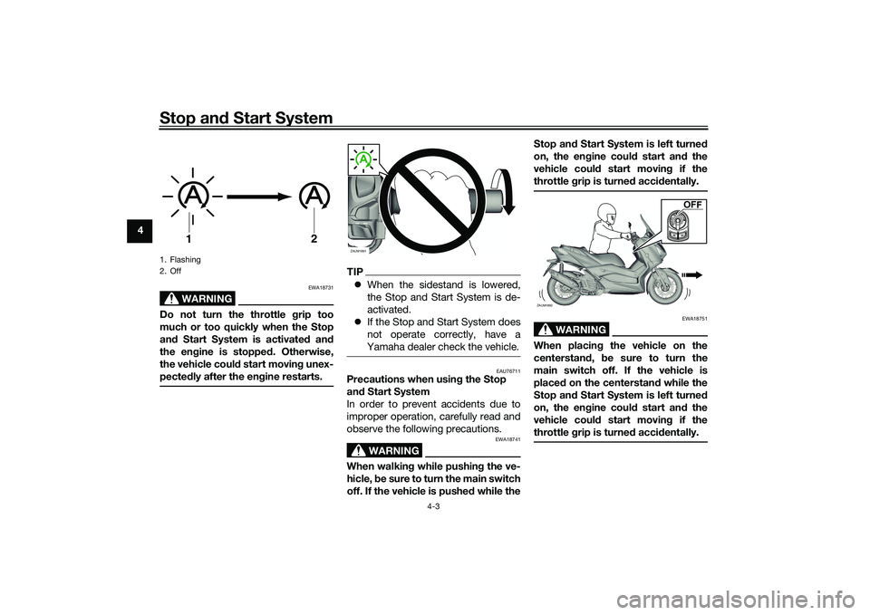 YAMAHA XMAX 125 2021  Owners Manual Stop and Start System
4-3
4
WARNING
EWA18731
Do not turn the throttle g rip too
much or too quickly when the Stop
an d Start System is activate d an d
the en gine is stoppe d. Otherwise,
the vehicle c