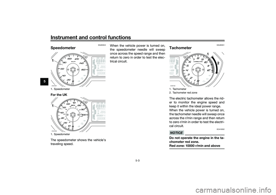 YAMAHA XMAX 125 2020 User Guide Instrument and control functions
5-3
5
EAU63544
Speed ometerFor the UK
The speedometer shows the vehicle’s
traveling speed. When the vehicle power is turned on,
the speedometer needle will sweep
onc