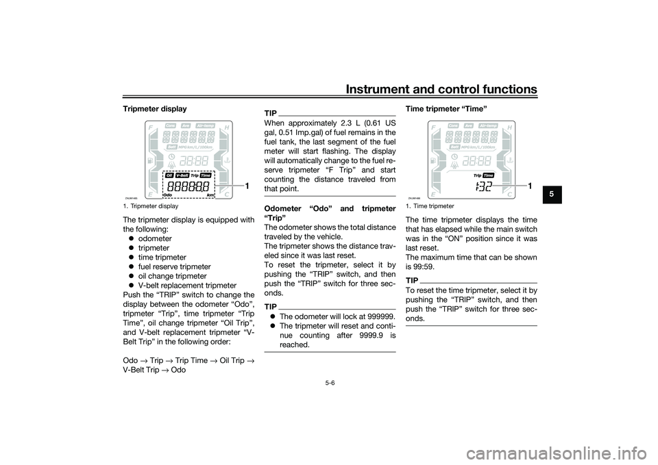 YAMAHA XMAX 125 2019  Owners Manual Instrument and control functions
5-6
5
Tripmeter 
display
The tripmeter display is equipped with
the following:  odometer
 tripmeter
 time tripmeter
 fuel reserve tripmeter
 oil change 