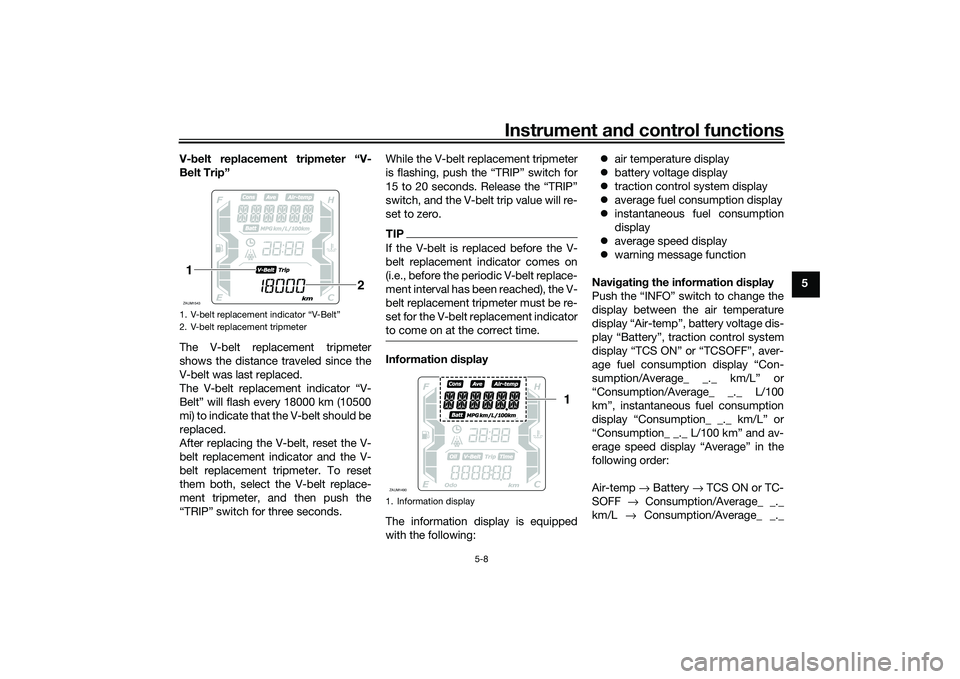 YAMAHA XMAX 125 2021 Owners Manual Instrument and control functions
5-8
5
V-
belt replacement tripmeter “V-
Belt Trip”
The V-belt replacement tripmeter
shows the distance traveled since the
V-belt was last replaced.
The V-belt repl YAMAHA XMAX 125 2021 Owners Manual Instrument and control functions
5-8
5
V-
belt replacement tripmeter “V-
Belt Trip”
The V-belt replacement tripmeter
shows the distance traveled since the
V-belt was last replaced.
The V-belt repl