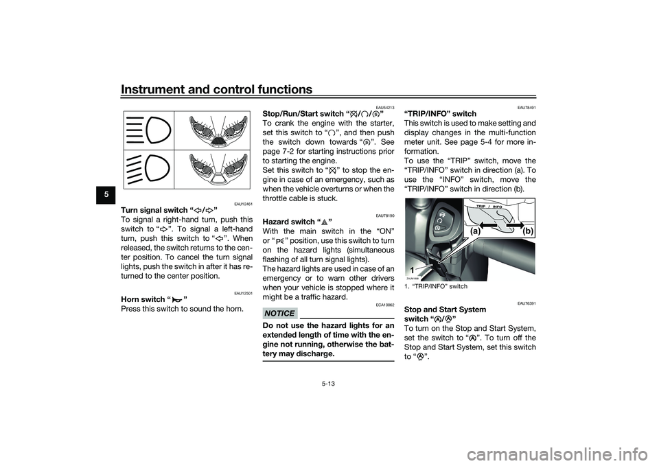 YAMAHA XMAX 125 2021 Owners Manual Instrument and control functions
5-13
5
EAU12461
Turn si gnal switch “ / ”
To signal a right-hand turn, push this
switch to “ ”. To signal a left-hand
turn, push this switch to “ ”. When
r YAMAHA XMAX 125 2021 Owners Manual Instrument and control functions
5-13
5
EAU12461
Turn si gnal switch “ / ”
To signal a right-hand turn, push this
switch to “ ”. To signal a left-hand
turn, push this switch to “ ”. When
r