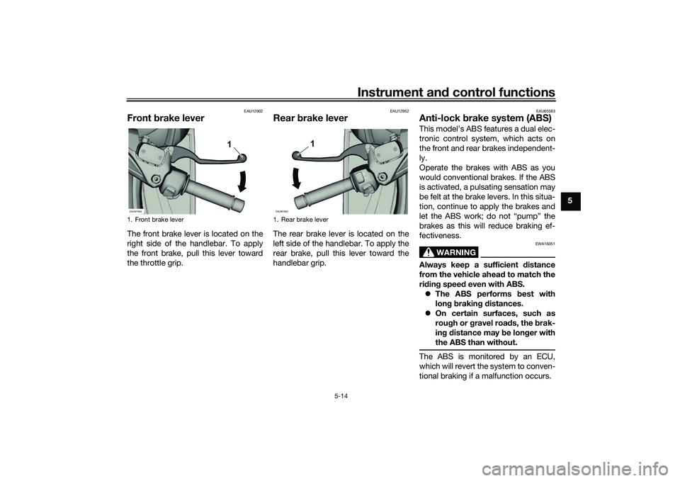 YAMAHA XMAX 125 2019 Service Manual Instrument and control functions
5-14
5
EAU12902
Front brake leverThe front brake lever is located on the
right side of the handlebar. To apply
the front brake, pull this lever toward
the throttle gr YAMAHA XMAX 125 2019 Service Manual Instrument and control functions
5-14
5
EAU12902
Front brake leverThe front brake lever is located on the
right side of the handlebar. To apply
the front brake, pull this lever toward
the throttle gr