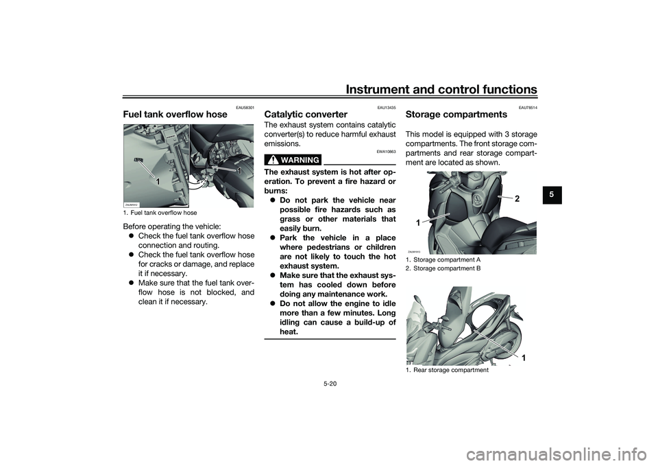 YAMAHA XMAX 125 2019 Workshop Manual Instrument and control functions
5-20
5
EAU58301
Fuel tank overflow hoseBefore operating the vehicle:
Check the fuel tank overflow hose
connection and routing.
Check the fuel tank overflow hos YAMAHA XMAX 125 2019 Workshop Manual Instrument and control functions
5-20
5
EAU58301
Fuel tank overflow hoseBefore operating the vehicle:
Check the fuel tank overflow hose
connection and routing.
Check the fuel tank overflow hos