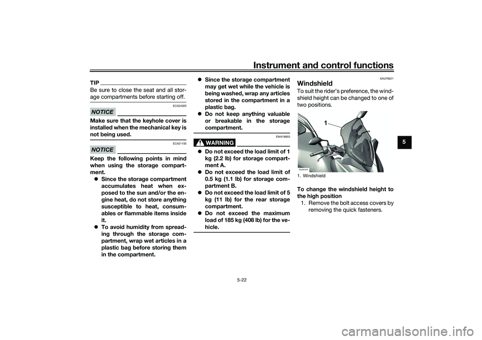 YAMAHA XMAX 125 2020 User Guide Instrument and control functions
5-22
5
TIPBe sure to close the seat and all stor-
age compartments before starting off.NOTICE
ECA24020
Make sure that the keyhole cover is
installe d when the mechanic