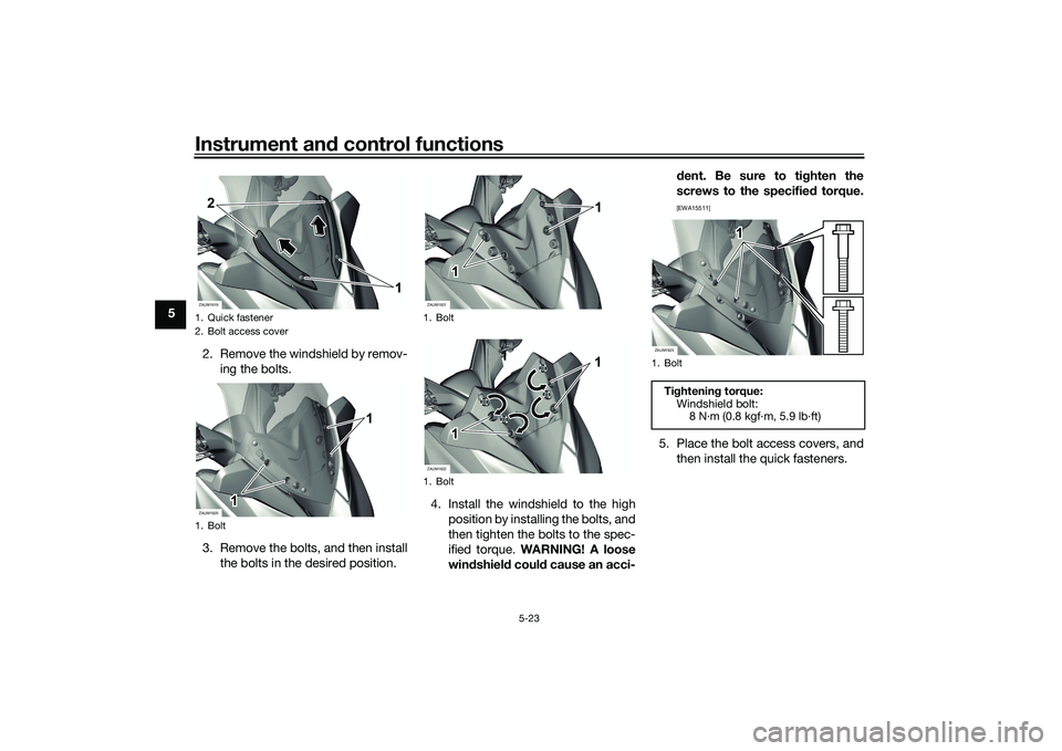 YAMAHA XMAX 125 2019 Workshop Manual Instrument and control functions
5-23
5
2. Remove the windshield by remov-ing the bolts.
3. Remove the bolts, and then install the bolts in the desired position. 4. Install the windshield to the high
YAMAHA XMAX 125 2019 Workshop Manual Instrument and control functions
5-23
5
2. Remove the windshield by remov-ing the bolts.
3. Remove the bolts, and then install the bolts in the desired position. 4. Install the windshield to the high