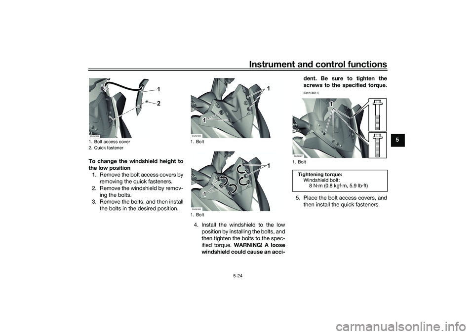 YAMAHA XMAX 125 2019 Workshop Manual Instrument and control functions
5-24
5
To chan ge the win dshiel d hei ght to
the low position 1. Remove the bolt access covers by removing the quick fasteners.
2. Remove the windshield by remov- ing YAMAHA XMAX 125 2019 Workshop Manual Instrument and control functions
5-24
5
To chan ge the win dshiel d hei ght to
the low position 1. Remove the bolt access covers by removing the quick fasteners.
2. Remove the windshield by remov- ing