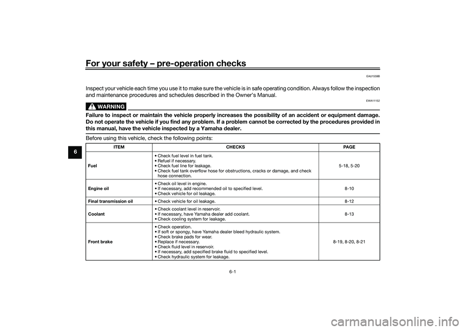 YAMAHA XMAX 125 2021  Owners Manual For your safety – pre-operation checks
6-1
6
EAU1559B
Inspect your vehicle each time you use it to make sure the vehicle is in safe operating condition. Always follow the inspection
and maintenance 