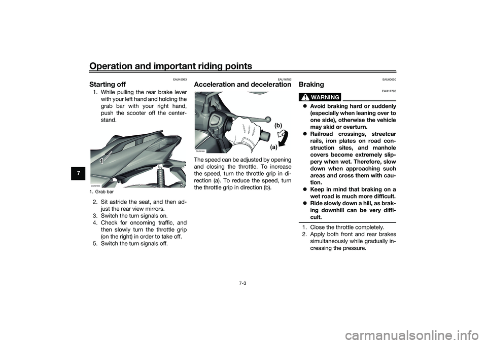 YAMAHA XMAX 125 2020  Owners Manual Operation and important rid ing points
7-3
7
EAU45093
Startin g off1. While pulling the rear brake lever
with your left hand and holding the
grab bar with your right hand,
push the scooter off the cen