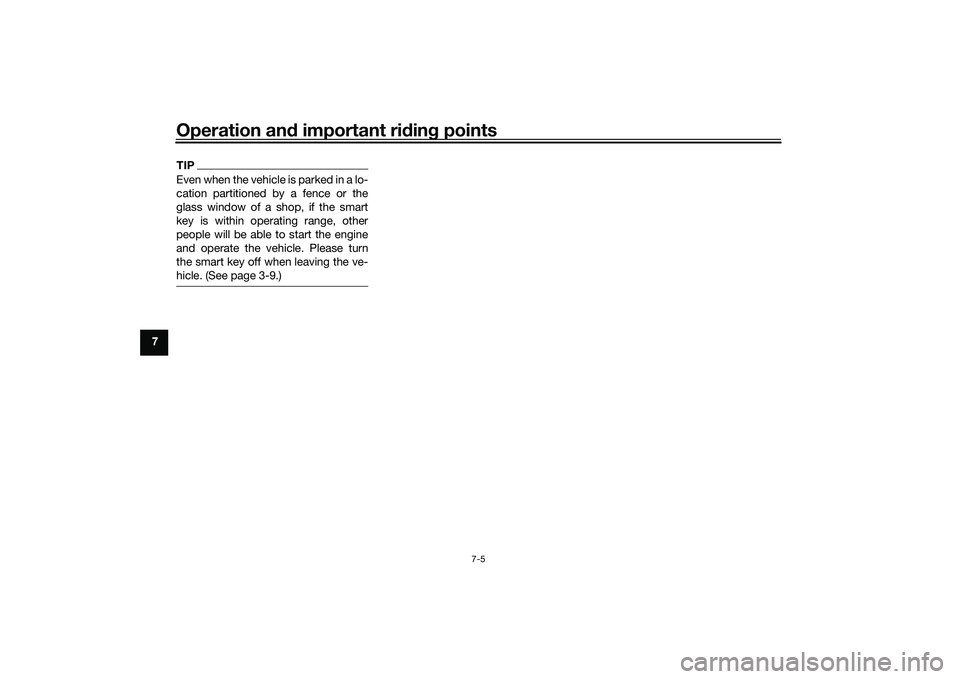 YAMAHA XMAX 125 2020 Owners Manual Operation and important rid ing points
7-5
7
TIPEven when the vehicle is parked in a lo-
cation partitioned by a fence or the
glass window of a shop, if the smart
key is within operating range, other
YAMAHA XMAX 125 2020 Owners Manual Operation and important rid ing points
7-5
7
TIPEven when the vehicle is parked in a lo-
cation partitioned by a fence or the
glass window of a shop, if the smart
key is within operating range, other