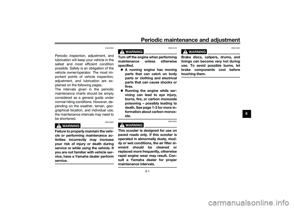 YAMAHA XMAX 125 2021 Owners Manual Periodic maintenance an d a djustment
8-1
8
EAUS1824
Periodic inspection, adjustment, and
lubrication will keep your vehicle in the
safest and most efficient condition
possible. Safety is an obligatio YAMAHA XMAX 125 2021 Owners Manual Periodic maintenance an d a djustment
8-1
8
EAUS1824
Periodic inspection, adjustment, and
lubrication will keep your vehicle in the
safest and most efficient condition
possible. Safety is an obligatio