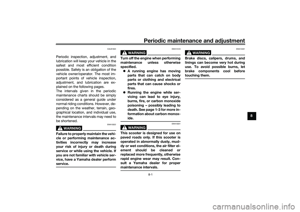 YAMAHA XMAX 125 2019  Owners Manual Periodic maintenance an d a djustment
8-1
8
EAUS1824
Periodic inspection, adjustment, and
lubrication will keep your vehicle in the
safest and most efficient condition
possible. Safety is an obligatio