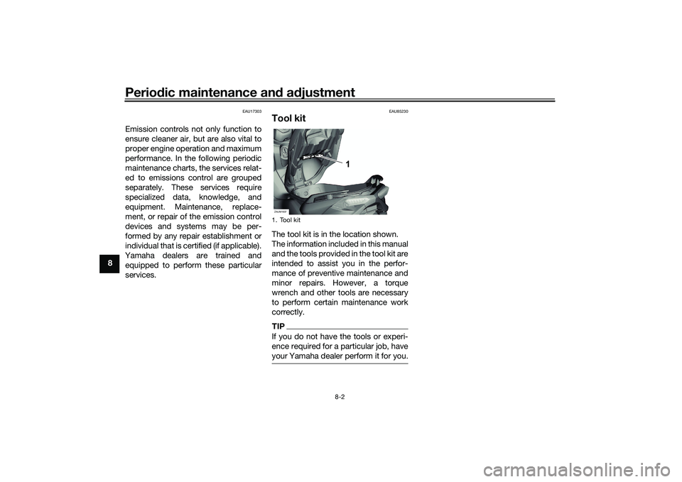 YAMAHA XMAX 125 2020 Owners Guide Periodic maintenance an d a djustment
8-2
8
EAU17303
Emission controls not only function to
ensure cleaner air, but are also vital to
proper engine operation and maximum
performance. In the following 