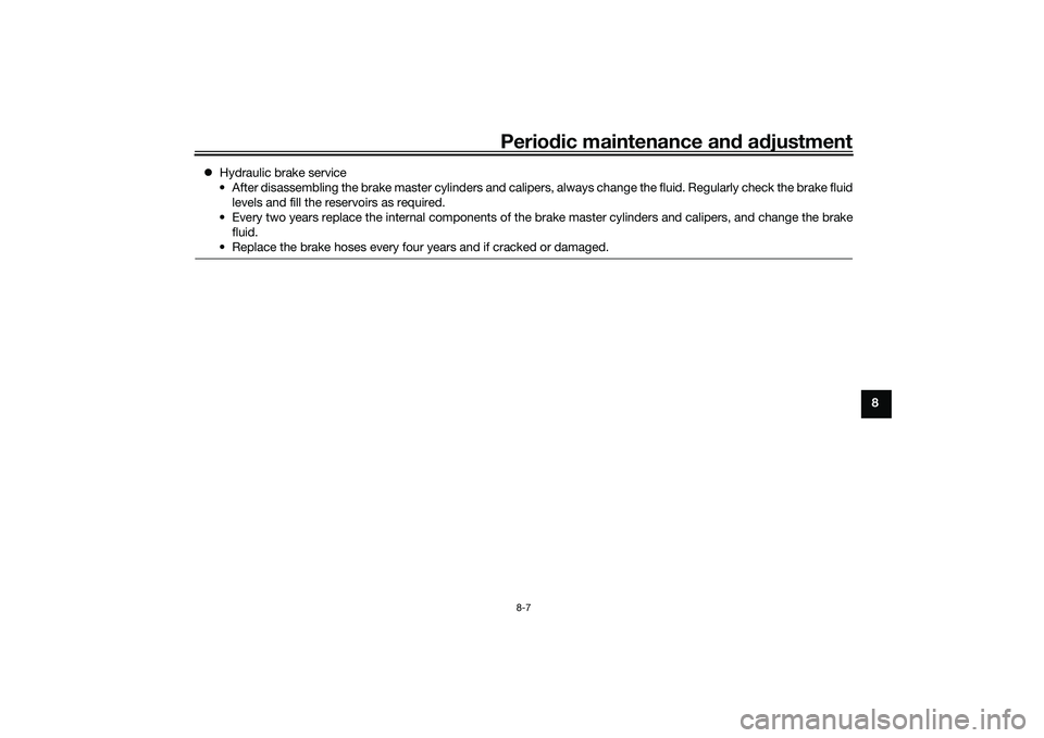 YAMAHA XMAX 125 2021 Manual PDF Periodic maintenance an d a djustment
8-7
8

Hydraulic brake service
• After disassembling the brake master cylinders and calipers, always change the fluid. Regularly check the brake fluid levels