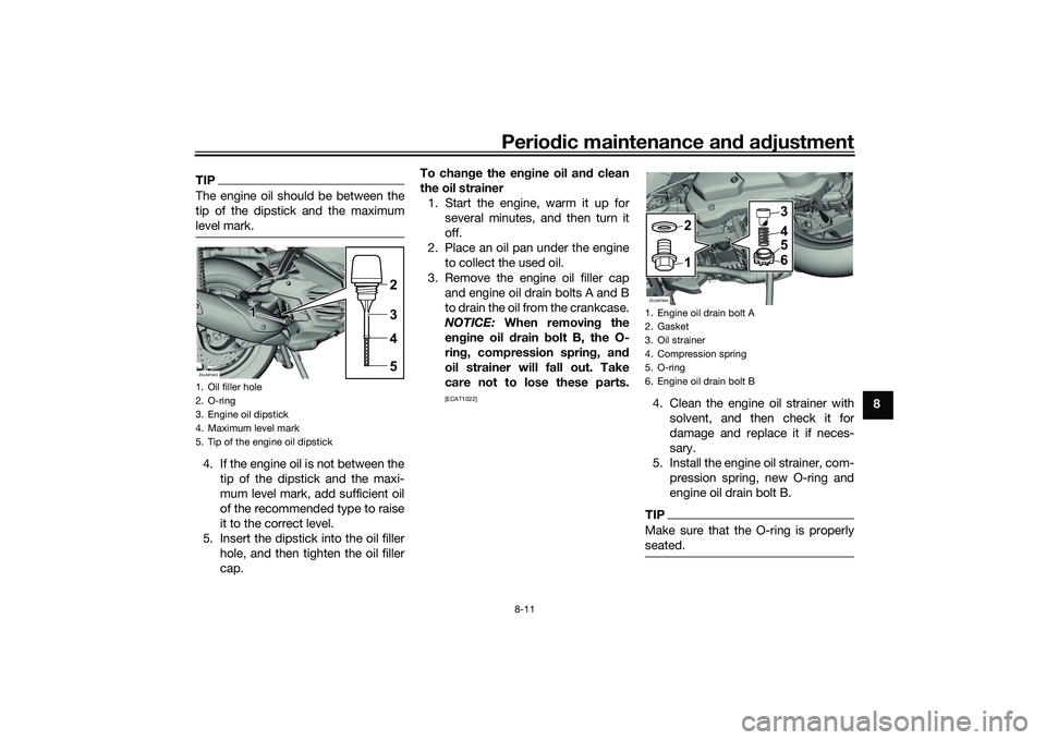 YAMAHA XMAX 125 2021 User Guide Periodic maintenance an d a djustment
8-11
8
TIPThe engine oil should be between the
tip of the dipstick and the maximum
level mark.4. If the engine oil is not between the
tip of the dipstick and the YAMAHA XMAX 125 2021 User Guide Periodic maintenance an d a djustment
8-11
8
TIPThe engine oil should be between the
tip of the dipstick and the maximum
level mark.4. If the engine oil is not between the
tip of the dipstick and the